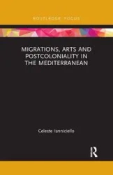 Migrations, Arts and Postcoloniality in the Mediterranean - Celeste Ianniciello