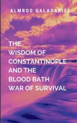 The Wisdom Of Constantinople And The Blood Bath War Of Survival - Galadariel A