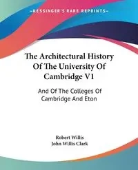 The Architectural History Of The University Of Cambridge V1 - Willis Robert