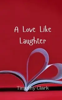 A Love Like Laughter - Clark Timothy
