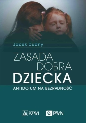 Zasada dobra dziecka. Antidotum na bezradność - Jacek Cudny