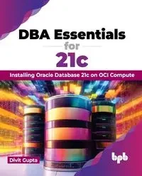 DBA Essentials for 21c - Gupta Divit