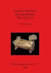 Caesarea Maritima, the Late Periods (700 - 1291 CE) - Yael Arnon  D.