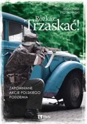 Rozkaz: Trzaskać! Zapomniane akcje pol. podziemia - Remigiusz Piotrowski