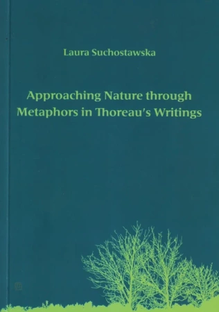 Approaching Nature through Metaphors in Thoreau's Writings. Zbliżanie się do natury poprzez metafory w pismach Thoreau - Laura Suchostawska