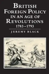 British Foreign Policy in an Age of Revolutions, 1783 1793 - Jeremy Black