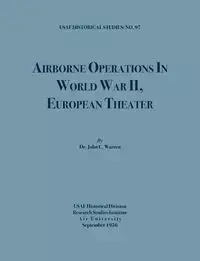 Airborne Operations in World War II (USAF Historical Studies, no.97) - C. Warren John
