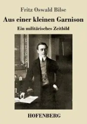 Aus einer kleinen Garnison - Fritz Bilse Oswald