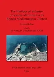 The Harbour of Sebastos (Caesarea Maritima) in its Roman Mediterranean Context - Raban Avner