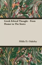 Greek Ethical Thought - From Homer to The Stoics - Hilda D. Oakeley