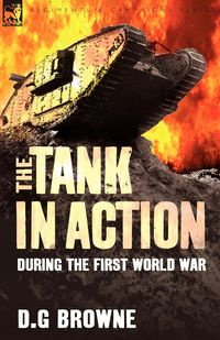 The Tank in Action During the First World War - Browne D. G.