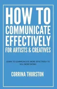 How to Communicate Effectively - For Artists and Creatives - Corrina Thurston