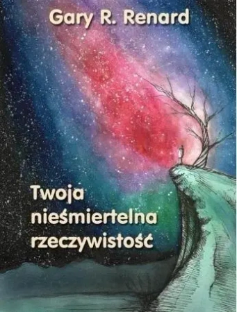 Twoja nieśmiertelna rzeczywistość - Gary Renard