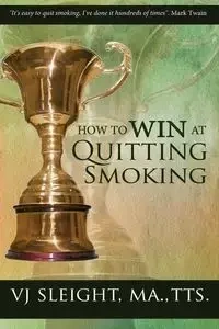 How to Win at Quitting Smoking - Sleight VJ