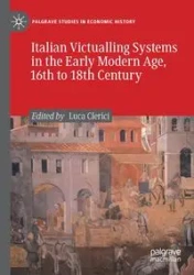 Italian Victualling Systems in the Early Modern Age, 16th to 18th Century - Clerici Luca