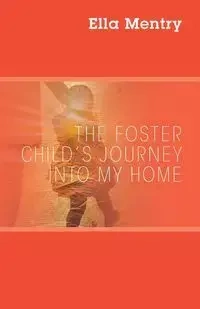 The Foster Child's Journey Into My Home - Ella Mentry