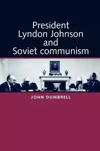 President Lyndon Johnson and Soviet Communism - John Dumbrell
