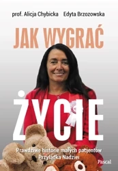 Jak wygrać życie.Prawdziwe historie pacjentów przylądka nadziei - Alicja Chybicka