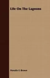 Life On The Lagoons - Brown Horatio F.