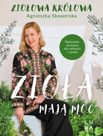 Zioła mają moc. Naturalne przepisy dla zdrowia... - Agnieszka Skowerska