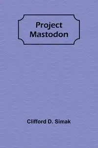 Project Mastodon - D. Clifford Simak