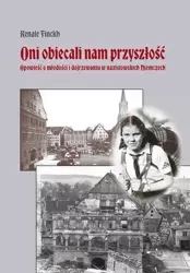 Oni obiecali nam przyszłość. Opowieść o młodości i dojrzewaniu w nazistowskich Niemczech - Renate Finckh