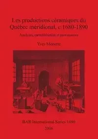 Les productions céramiques du Québec méridional, c. 1680-1890 - Monette Yves