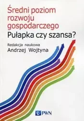 Średni poziom rozwoju gospodarczego Pułapka czy szansa? - Wojtyna Andrzej