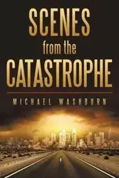 Scenes from the Catastrophe - Michael Washburn