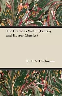The Cremona Violin (Fantasy and Horror Classics) - Hoffmann E. T. A.