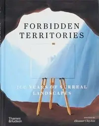Forbidden Territories: 100y of Surreal Landsc - Eleanor Clayton and Simon Wall