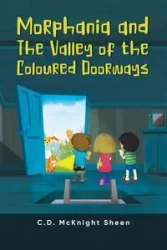 Morphania and The Valley of the Coloured Doorways - C.D. McKnight Sheen