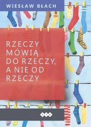 Rzeczy mówią do rzeczy, a nie od rzeczy - Wiesław Błach