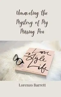 Unraveling the Mystery of My Missing Pen - Barrett Lorenzo