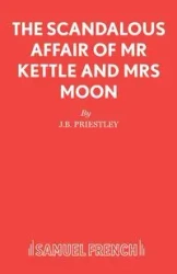 The Scandalous Affair of MR Kettle and Mrs Moon - Priestley J B