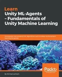 Learn Unity ML - Agents - Fundamentals of Unity Machine Learning - Micheal Lanham