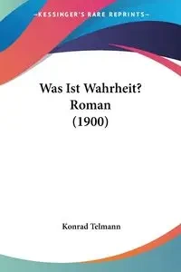 Was Ist Wahrheit? Roman (1900) - Konrad Telmann