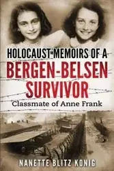 Holocaust Memoirs of a Bergen-Belsen Survivor & Classmate of Anne Frank - Nanette Blitz Konig