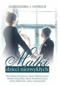 Matki dzieci niezwykłych T.2 - Aleksandra J. Ostroch
