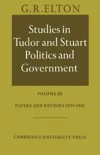 Studies in Tudor and Stuart Politics and Government - Elton G. R.