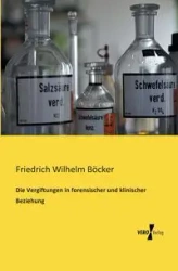 Die Vergiftungen in forensischer und klinischer Beziehung - Wilhelm Böcker Friedrich