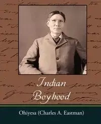 Indian Boyhood - Charles Alexander Eastman