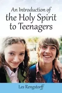 An Introduction of the Holy Spirit to Teenagers - Les Rengstorff