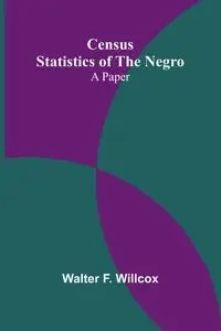 Census Statistics of the Negro - F. Walter Willcox