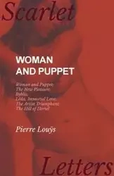 Woman and Puppet - Woman and Puppet; The New Pleasure; Byblis; Lêda; Immortal Love; The Artist Triumphant; The Hill of Horsel - Pierre Louÿs