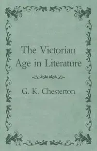 The Victorian Age in Literature - Chesterton G. K.
