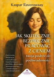 Jak skutecznie i bezpiecznie pracować z cieniem - twoja podróż do podświadomości. Ćwiczenia, medytacje i wizualizacje transformujące psychikę, aktywujące wewnętrzną moc i zwiększające samoświadomość - Ravenswaay Kaspar