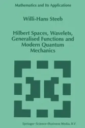 Hilbert Spaces, Wavelets, Generalised Functions and Modern Quantum Mechanics - Steeb W.-H.