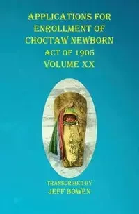 Applications For Enrollment of Choctaw  Newborn Act of 1905    Volume XX - Bowen Jeff