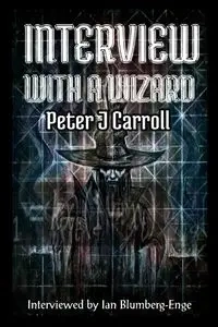 Interview with a Wizard - Peter J Carroll - Carroll Peter J